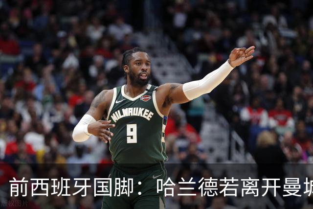 前西班牙国脚：哈兰德若离开曼城，巴萨比皇马更适合他