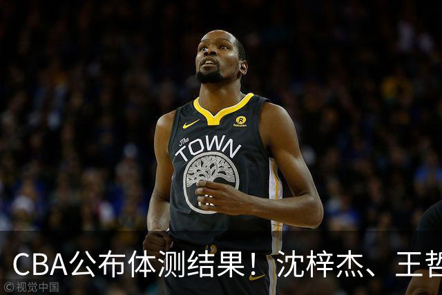 CBA公布体测结果！沈梓杰、王哲林等26人不合格，广东连续两年要补测